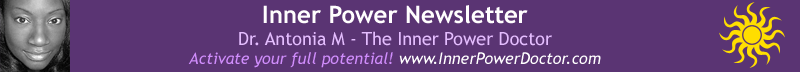 Inner Power Newsletter - Dr. Antonia M - the Inner Power Doctor - www.InnerPowerDoctor.com - Heal the gap between you and your dream